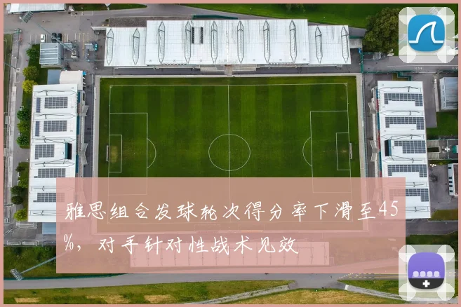 雅思组合发球轮次得分率下滑至45%，对手针对性战术见效
